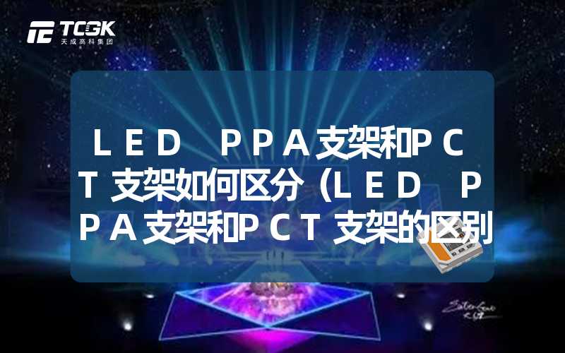 LED PPA支架和PCT支架如何区分（LED PPA支架和PCT支架的区别解析）